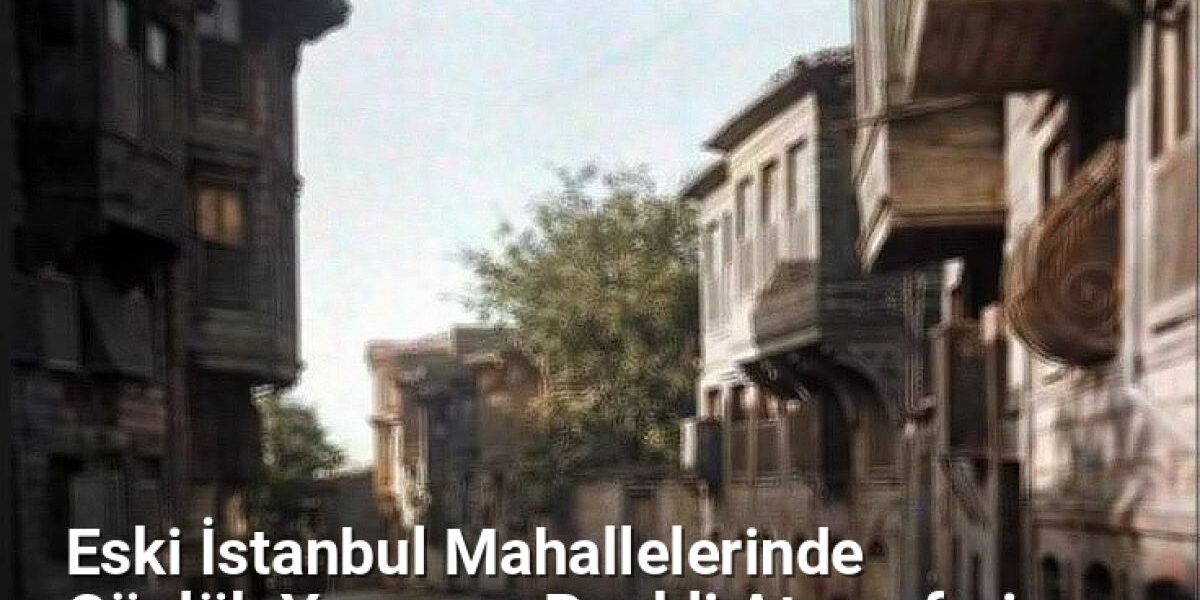 Eski İstanbul Mahallelerinde Günlük Yaşamın Renkli Atmosferi - istanbulsokaklari.net.tc