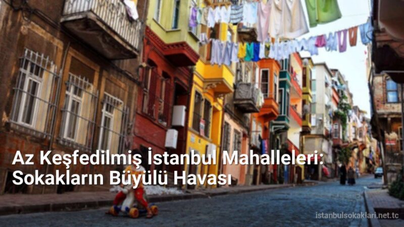 Az Keşfedilmiş İstanbul Mahalleleri: Sokakların Büyülü Havası - istanbulsokaklari.net.tc