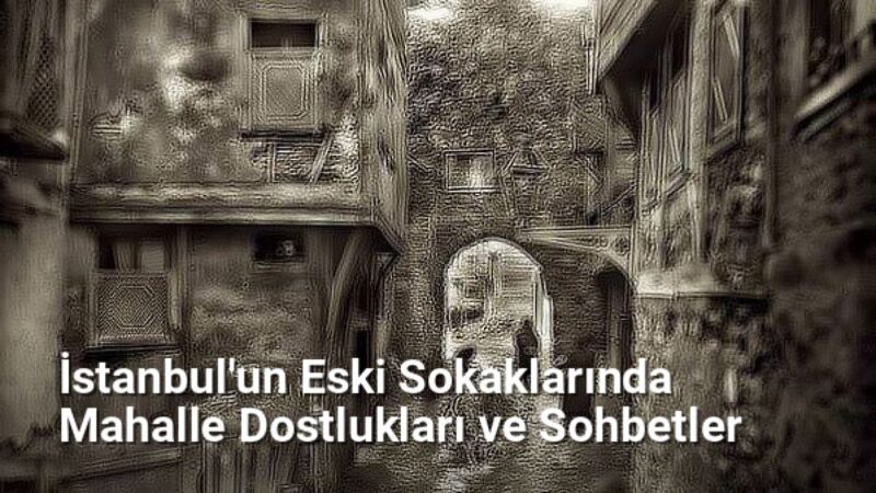 İstanbul'un Eski Sokaklarında Mahalle Dostlukları ve Sohbetler - istanbulsokaklari.net.tc