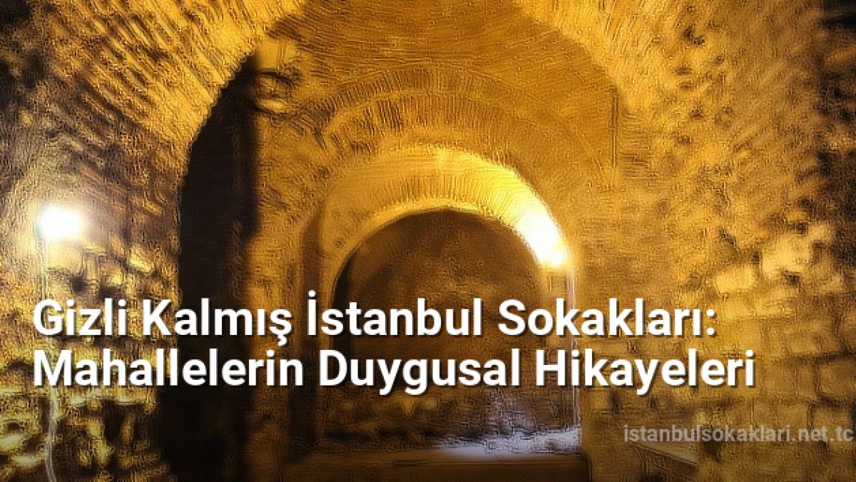 Gizli Kalmış İstanbul Sokakları: Mahallelerin Duygusal Hikayeleri - istanbulsokaklari.net.tc