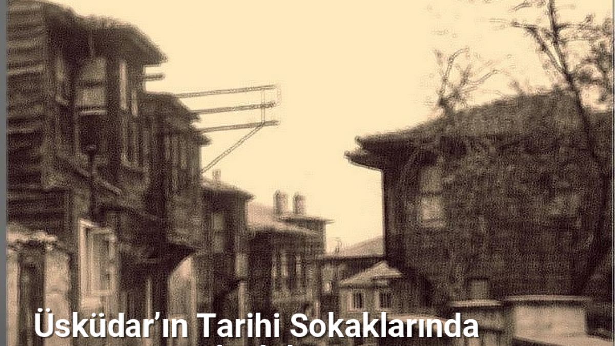 Üsküdar’ın Tarihi Sokaklarında Zamanda Yolculuk Deneyimi - istanbulsokaklari.net.tc