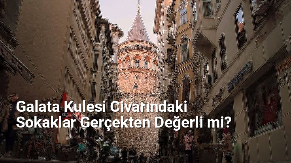Galata Kulesi Civarındaki Sokaklar Gerçekten Değerli mi? - istanbulsokaklari.net.tc