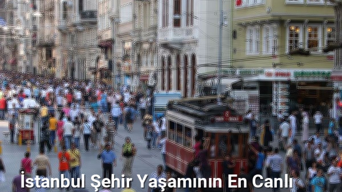 İstanbul Şehir Yaşamının En Canlı Olduğu Semtler - istanbulsokaklari.net.tc