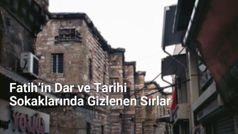 Fatih’in Dar ve Tarihi Sokaklarında Gizlenen Sırlar - istanbulsokaklari.net.tc